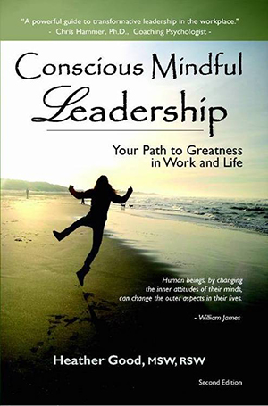 Conscious Mindful Leadership by Heather Good, MSW, RSW